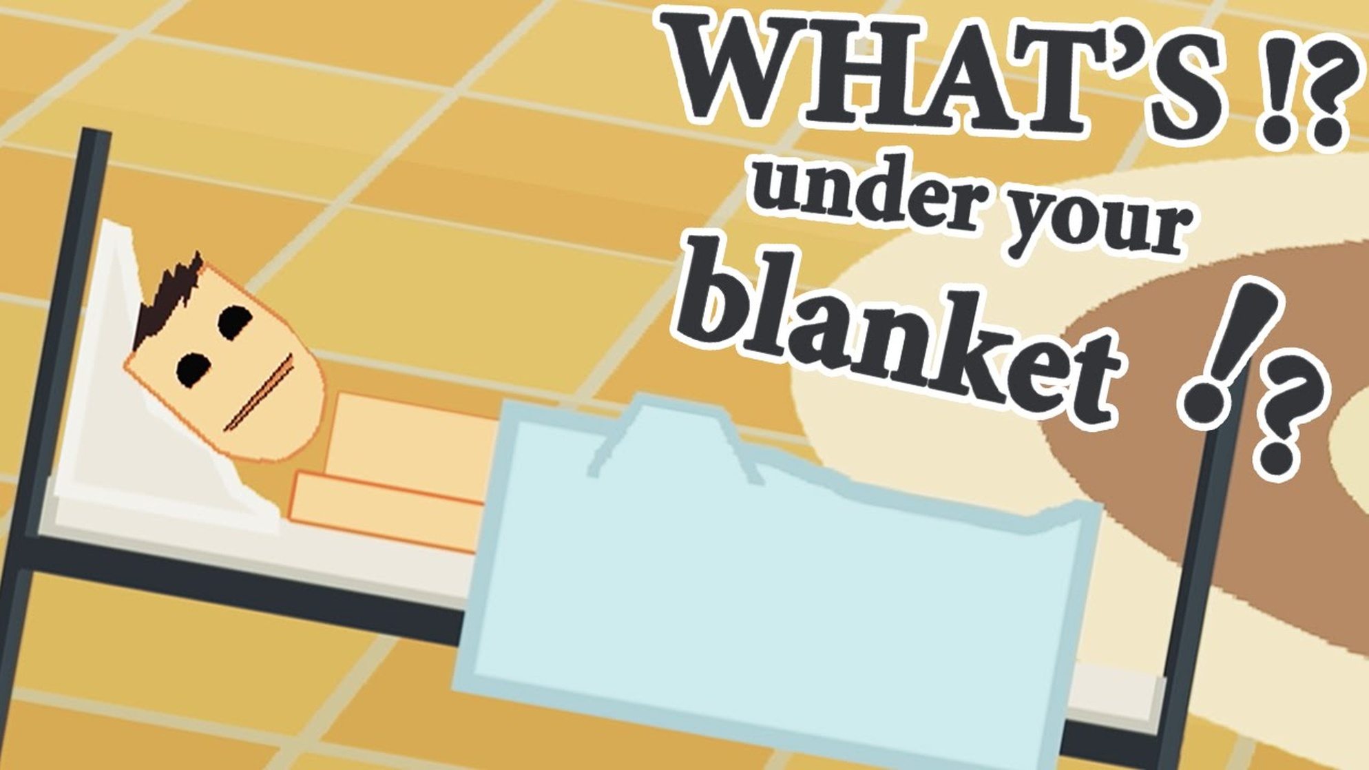 What's under your blanket !?