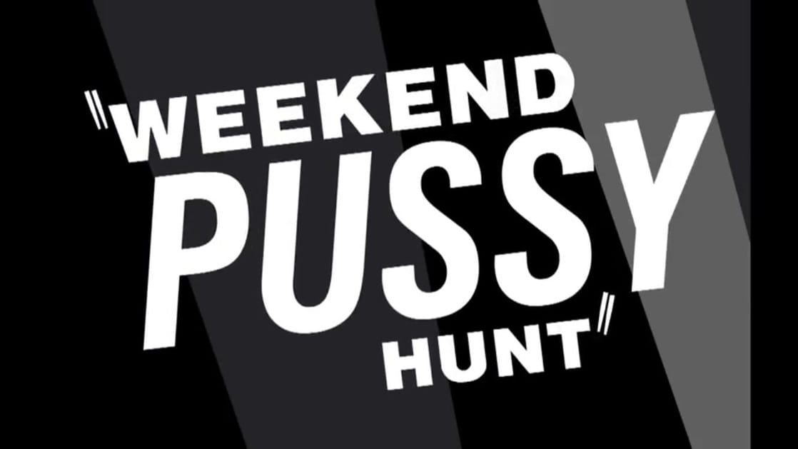 Weekend Pussy Hunt