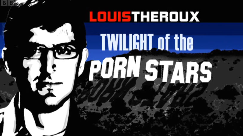 Louis Theroux: Twilight of the Porn Stars.
