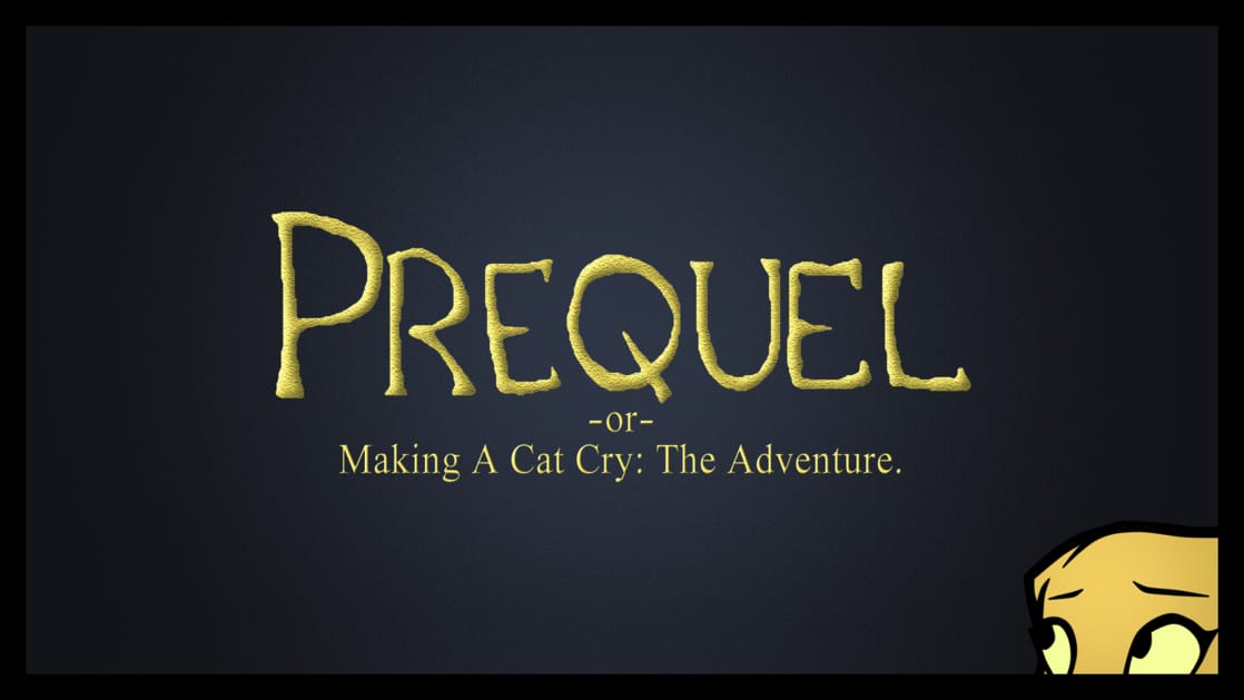 Prequel -or- Making A Cat Cry